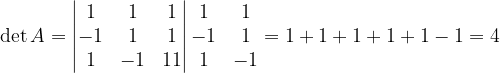 \dpi{120} \det A=\begin{vmatrix} 1 & 1 &1 \\ -1& 1 & 1\\ 1& -1 & 11 \end{vmatrix}\begin{matrix} 1 & 1\\ -1 & 1\\ 1 & -1 \end{matrix}=1+1+1+1+1-1=4